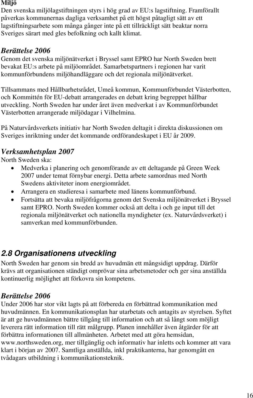 befolkning och kallt klimat. Genom det svenska miljönätverket i Bryssel samt EPRO har North Sweden brett bevakat EU:s arbete på miljöområdet.