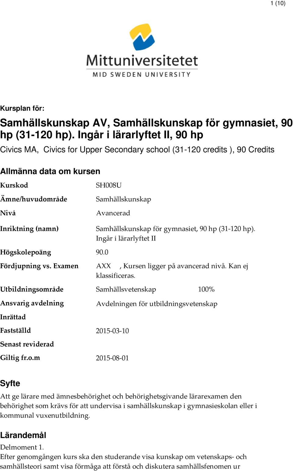 Samhällskunskap Avancerad Samhällskunskap för gymnasiet, 90 hp (31-120 hp). Ingår i lärarlyftet II 90.0 Fördjupning vs. Examen AXX, Kursen ligger på avancerad nivå. Kan ej klassificeras.