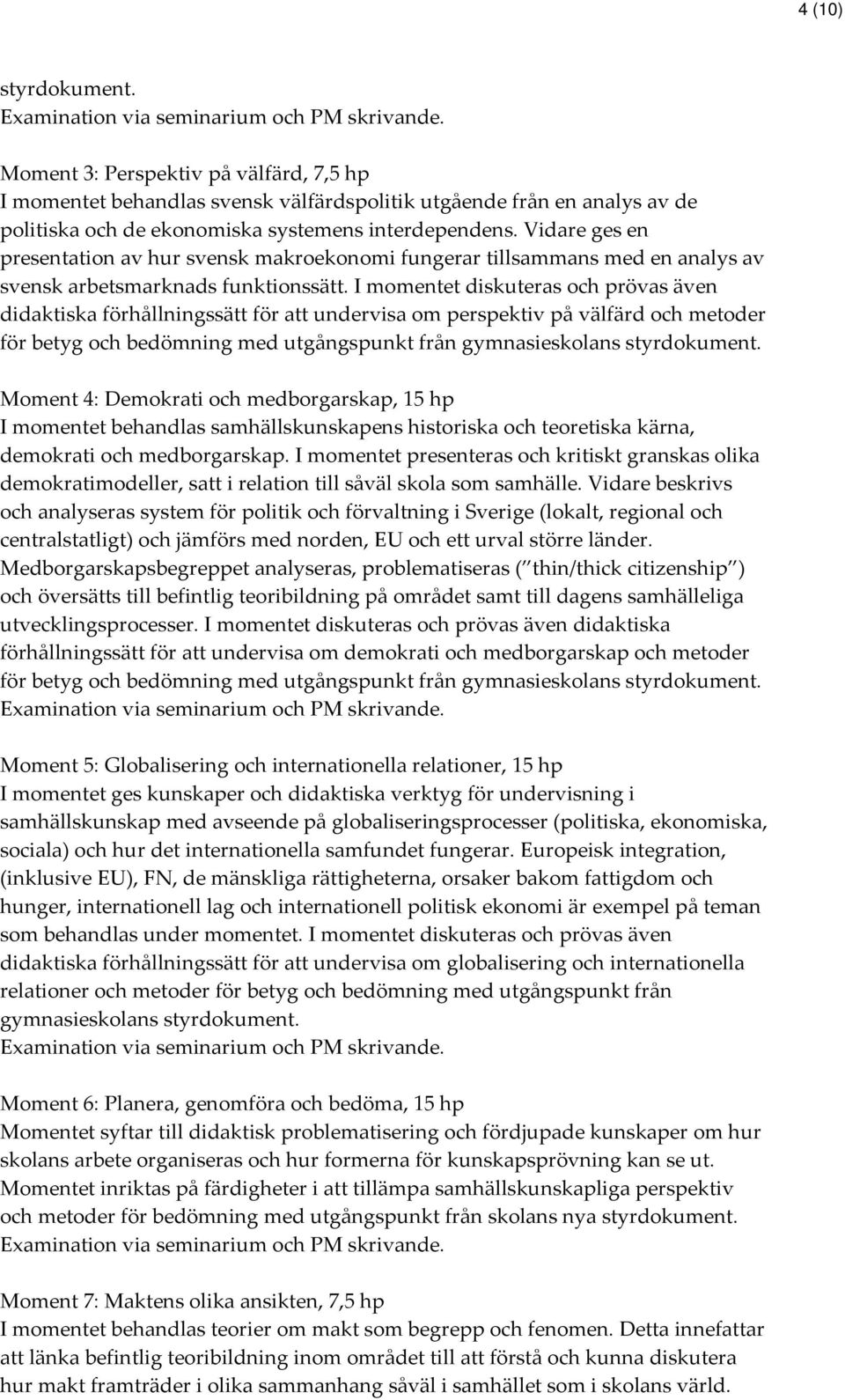 I momentet diskuteras och prövas även didaktiska förhållningssätt för att undervisa om perspektiv på välfärd och metoder för betyg och bedömning med utgångspunkt från gymnasieskolans styrdokument.