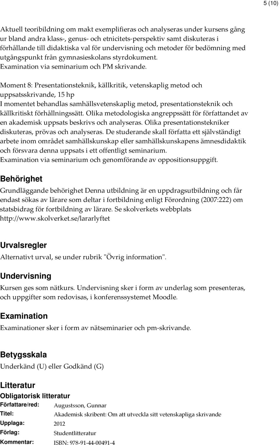 Moment 8: Presentationsteknik, källkritik, vetenskaplig metod och uppsatsskrivande, 15 hp I momentet behandlas samhällsvetenskaplig metod, presentationsteknik och källkritiskt förhållningssätt.