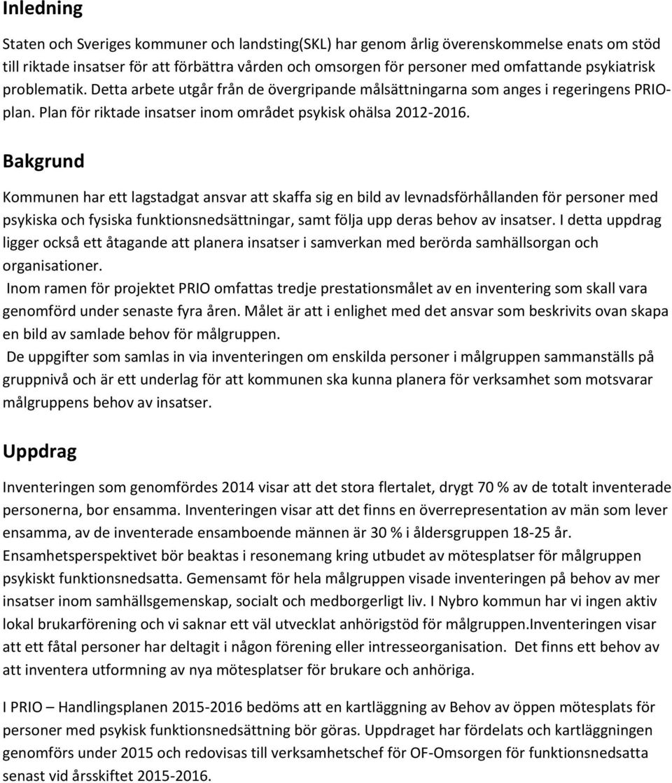 Bakgrund Kommunen har ett lagstadgat ansvar att skaffa sig en bild av levnadsförhållanden för personer med psykiska och fysiska funktionsnedsättningar, samt följa upp deras behov av insatser.