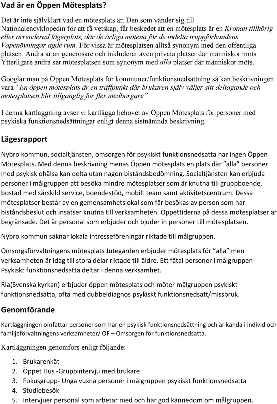 Vapenövningar ägde rum. För vissa är mötesplatsen alltså synonym med den offentliga platsen. Andra är än generösare och inkluderar även privata platser där människor möts.