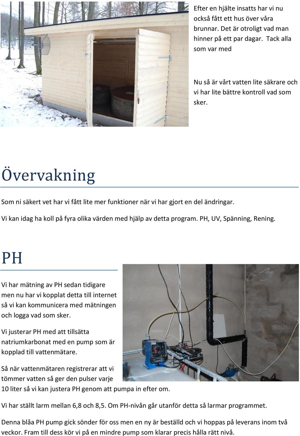 Vi kan idag ha koll på fyra olika värden med hjälp av detta program. PH, UV, Spänning, Rening.