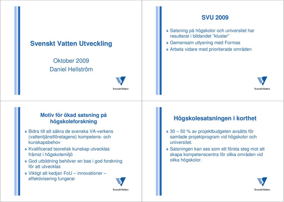 utvecklas främst i högskolemiljö God utbildning behöver en bas i god forskning för att utvecklas Viktigt att kedjan FoU innovationer effektivisering fungerar Högskolesatsningen i korthet 30 50