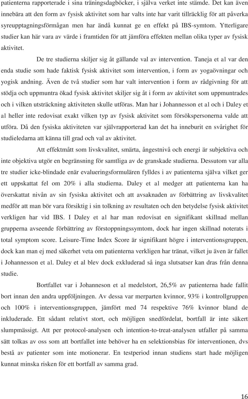 Ytterligare studier kan här vara av värde i framtiden för att jämföra effekten mellan olika typer av fysisk aktivitet. De tre studierna skiljer sig åt gällande val av intervention.