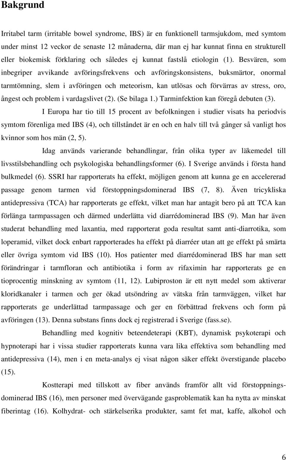 Besvären, som inbegriper avvikande avföringsfrekvens och avföringskonsistens, buksmärtor, onormal tarmtömning, slem i avföringen och meteorism, kan utlösas och förvärras av stress, oro, ångest och