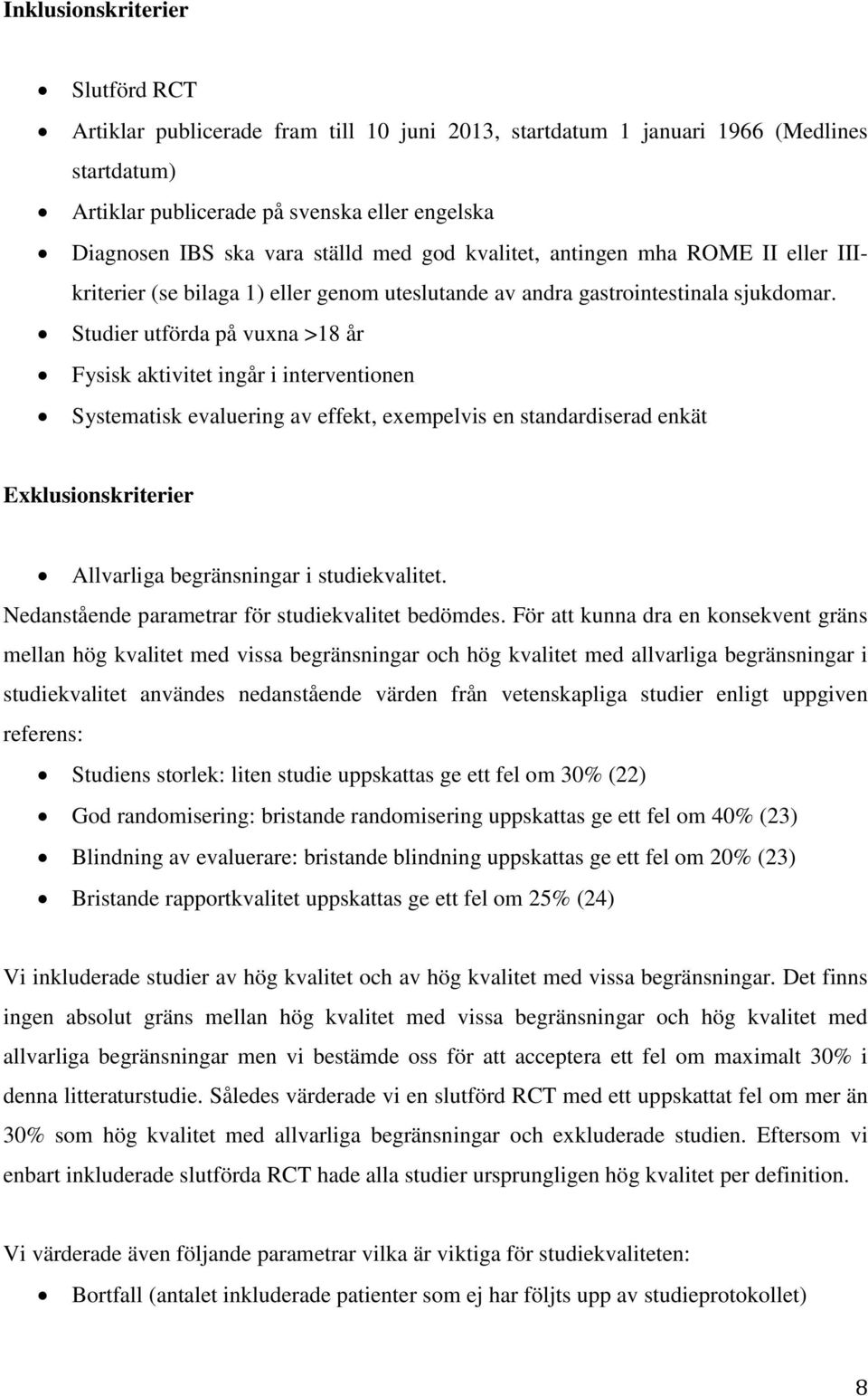 Studier utförda på vuxna >18 år Fysisk aktivitet ingår i interventionen Systematisk evaluering av effekt, exempelvis en standardiserad enkät Exklusionskriterier Allvarliga begränsningar i