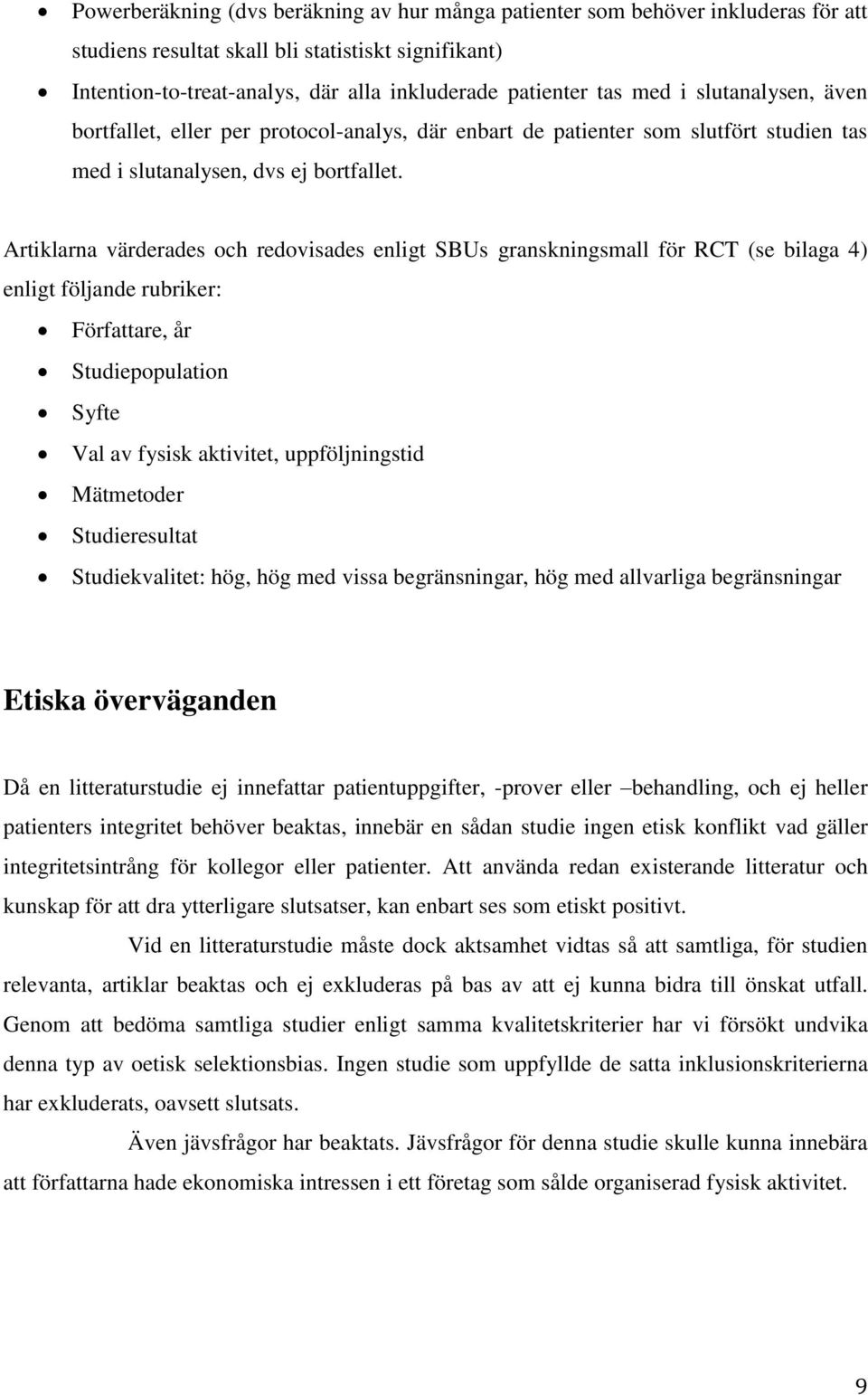 Artiklarna värderades och redovisades enligt SBUs granskningsmall för RCT (se bilaga 4) enligt följande rubriker: Författare, år Studiepopulation Syfte Val av fysisk aktivitet, uppföljningstid