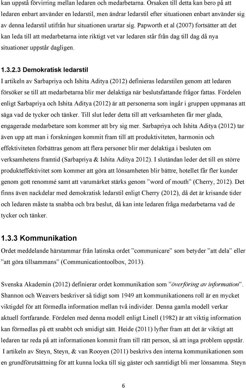 Papworth et al (7) fortsätter att det kan leda till att medarbetarna inte riktigt vet var ledaren står från dag till dag då nya situationer uppstår dagligen..3.