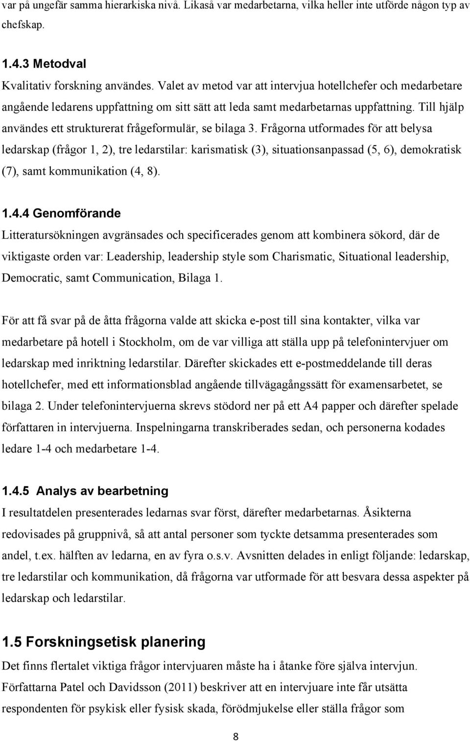 Till hjälp användes ett strukturerat frågeformulär, se bilaga 3.