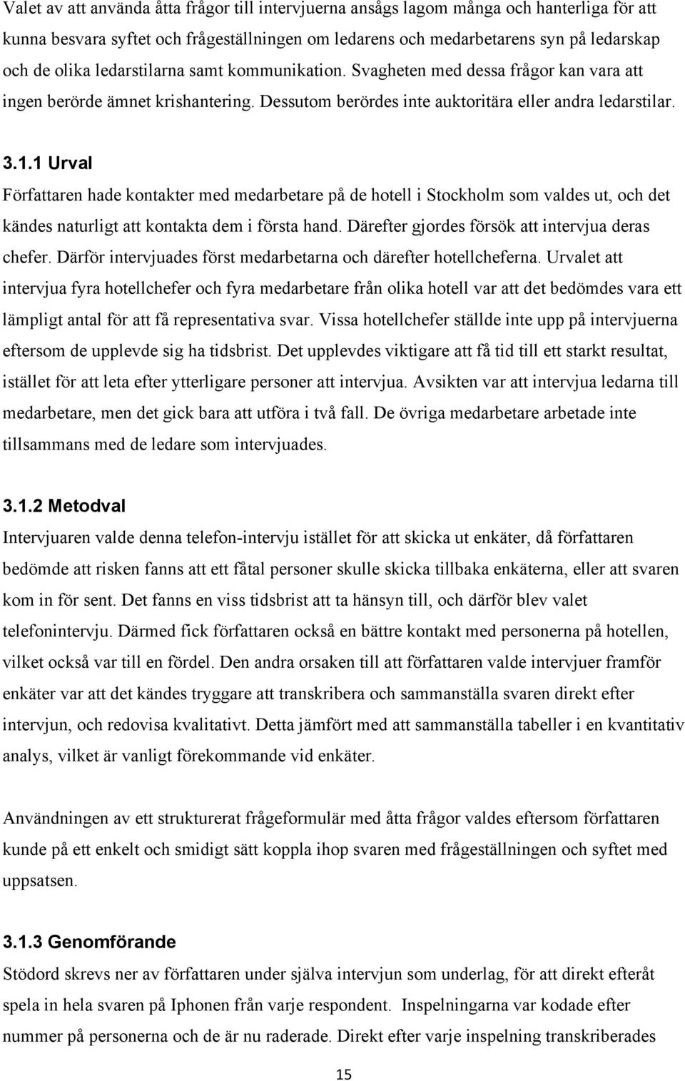 . Urval Författaren hade kontakter med medarbetare på de hotell i Stockholm som valdes ut, och det kändes naturligt att kontakta dem i första hand. Därefter gjordes försök att intervjua deras chefer.