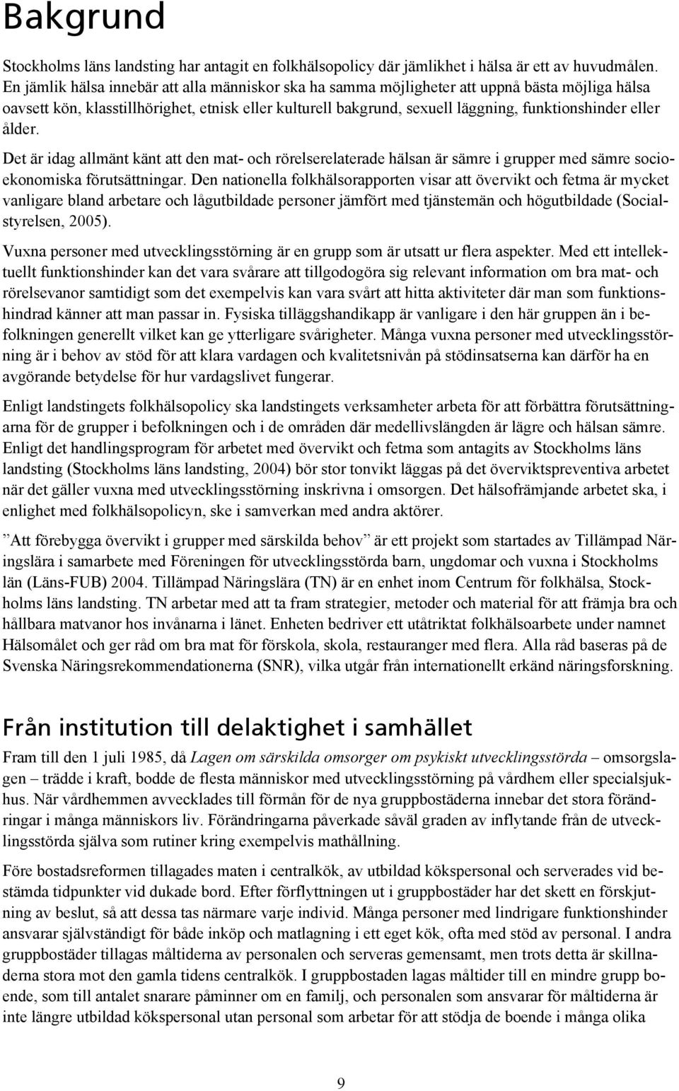 eller ålder. Det är idag allmänt känt att den mat- och rörelserelaterade hälsan är sämre i grupper med sämre socioekonomiska förutsättningar.