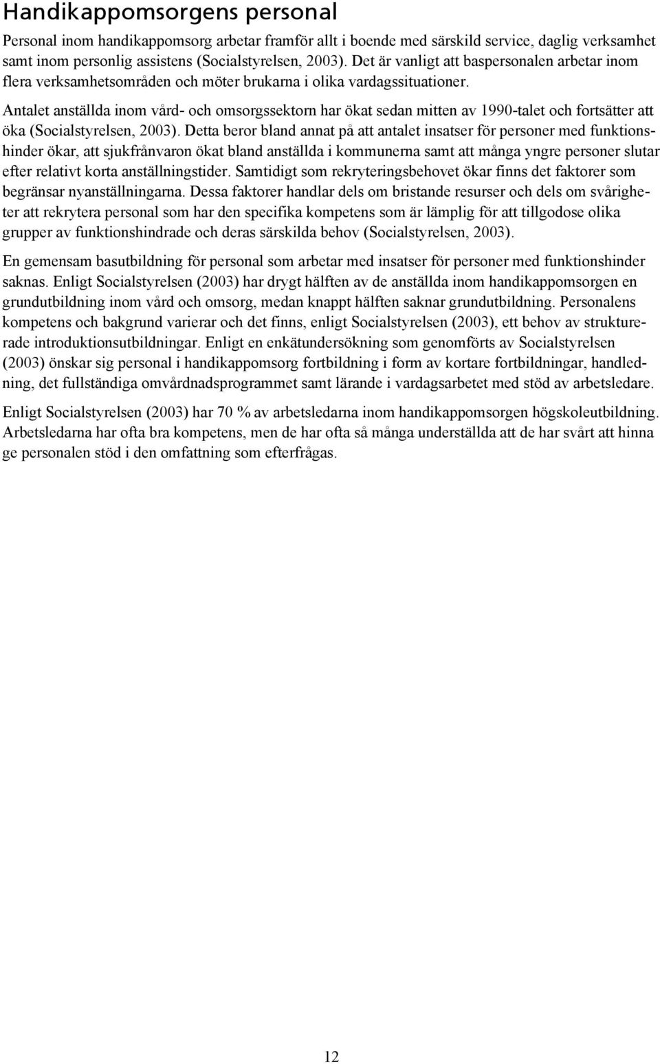 Antalet anställda inom vård- och omsorgssektorn har ökat sedan mitten av 1990-talet och fortsätter att öka (Socialstyrelsen, 2003).