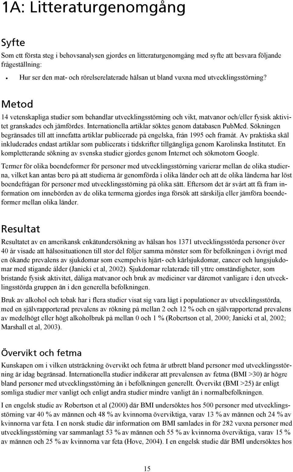 Internationella artiklar söktes genom databasen PubMed. Sökningen begränsades till att innefatta artiklar publicerade på engelska, från 1995 och framåt.