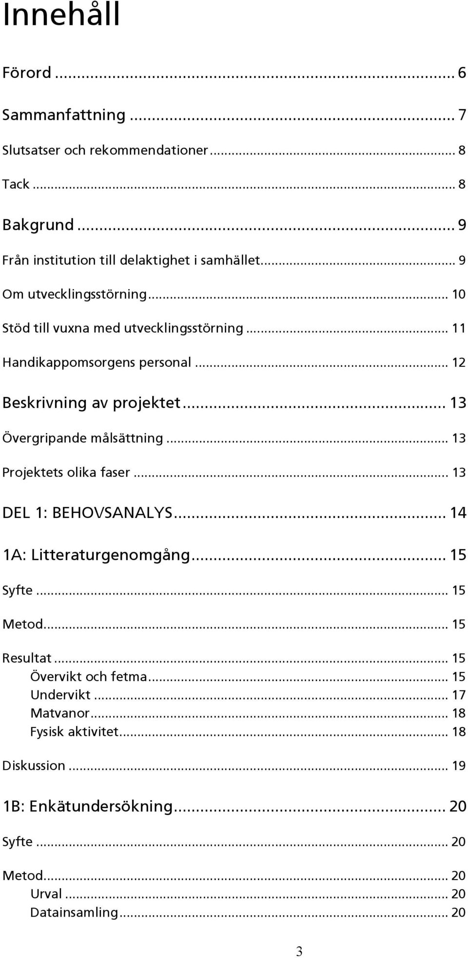 .. 13 Övergripande målsättning... 13 Projektets olika faser... 13 DEL 1: BEHOVSANALYS... 14 1A: Litteraturgenomgång... 15 Syfte... 15 Metod... 15 Resultat.