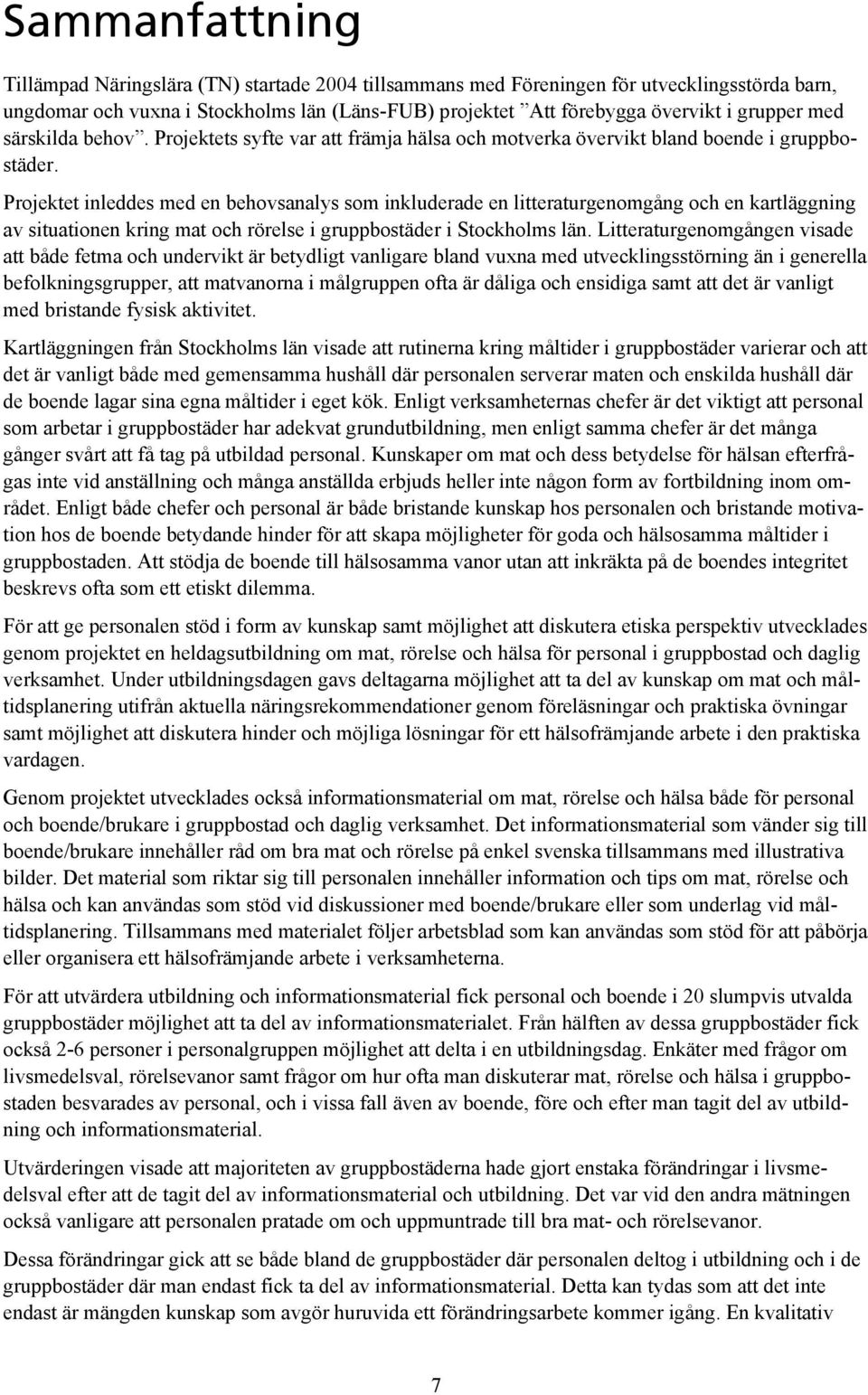 Projektet inleddes med en behovsanalys som inkluderade en litteraturgenomgång och en kartläggning av situationen kring mat och rörelse i gruppbostäder i Stockholms län.