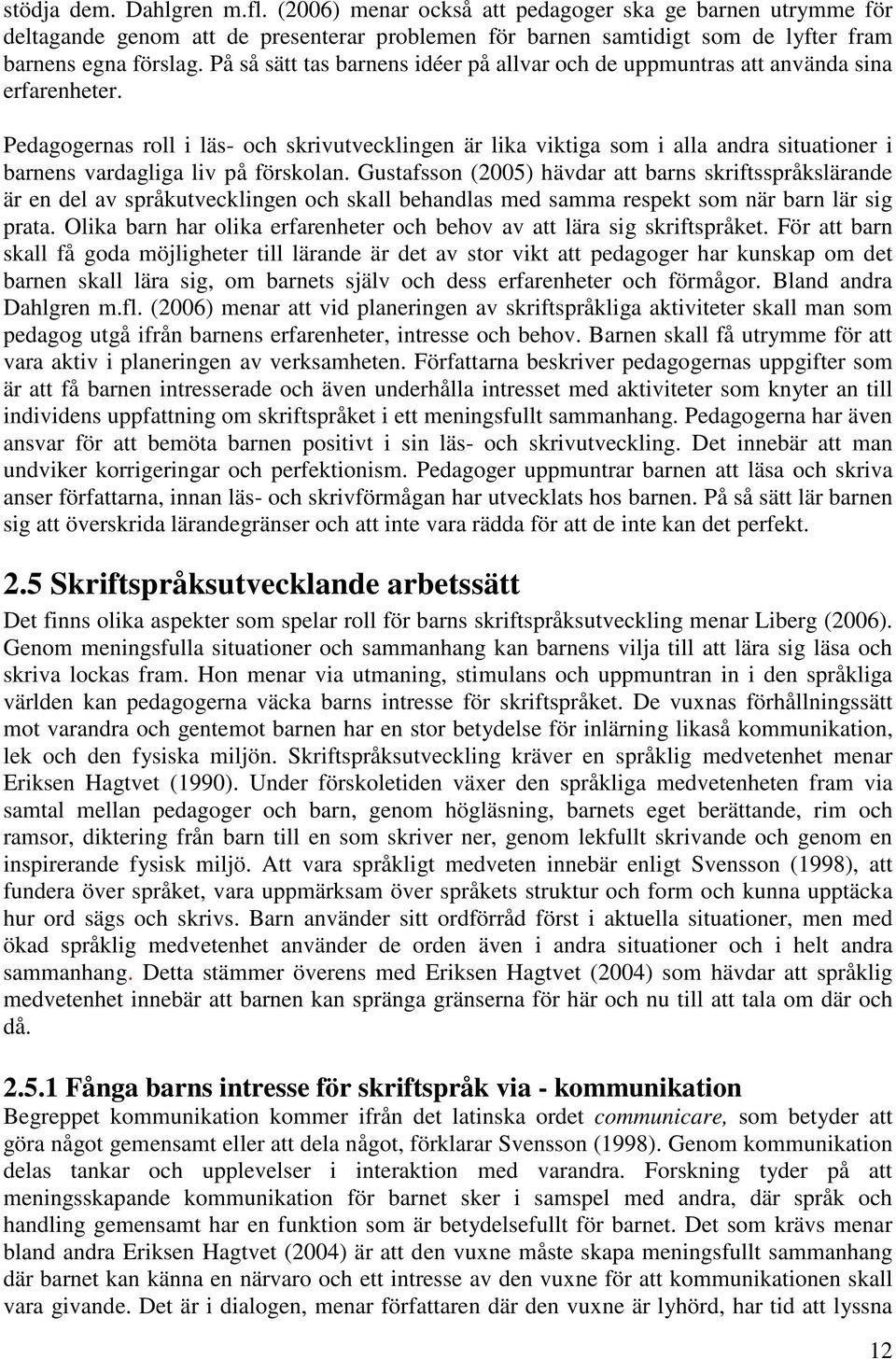 Pedagogernas roll i läs- och skrivutvecklingen är lika viktiga som i alla andra situationer i barnens vardagliga liv på förskolan.