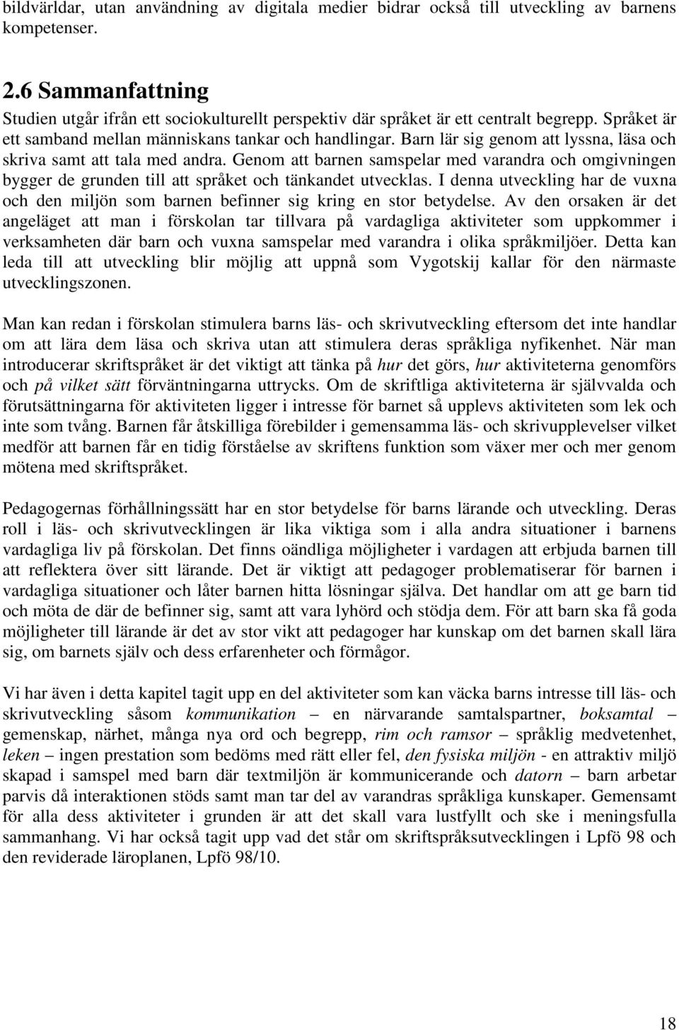 Barn lär sig genom att lyssna, läsa och skriva samt att tala med andra. Genom att barnen samspelar med varandra och omgivningen bygger de grunden till att språket och tänkandet utvecklas.