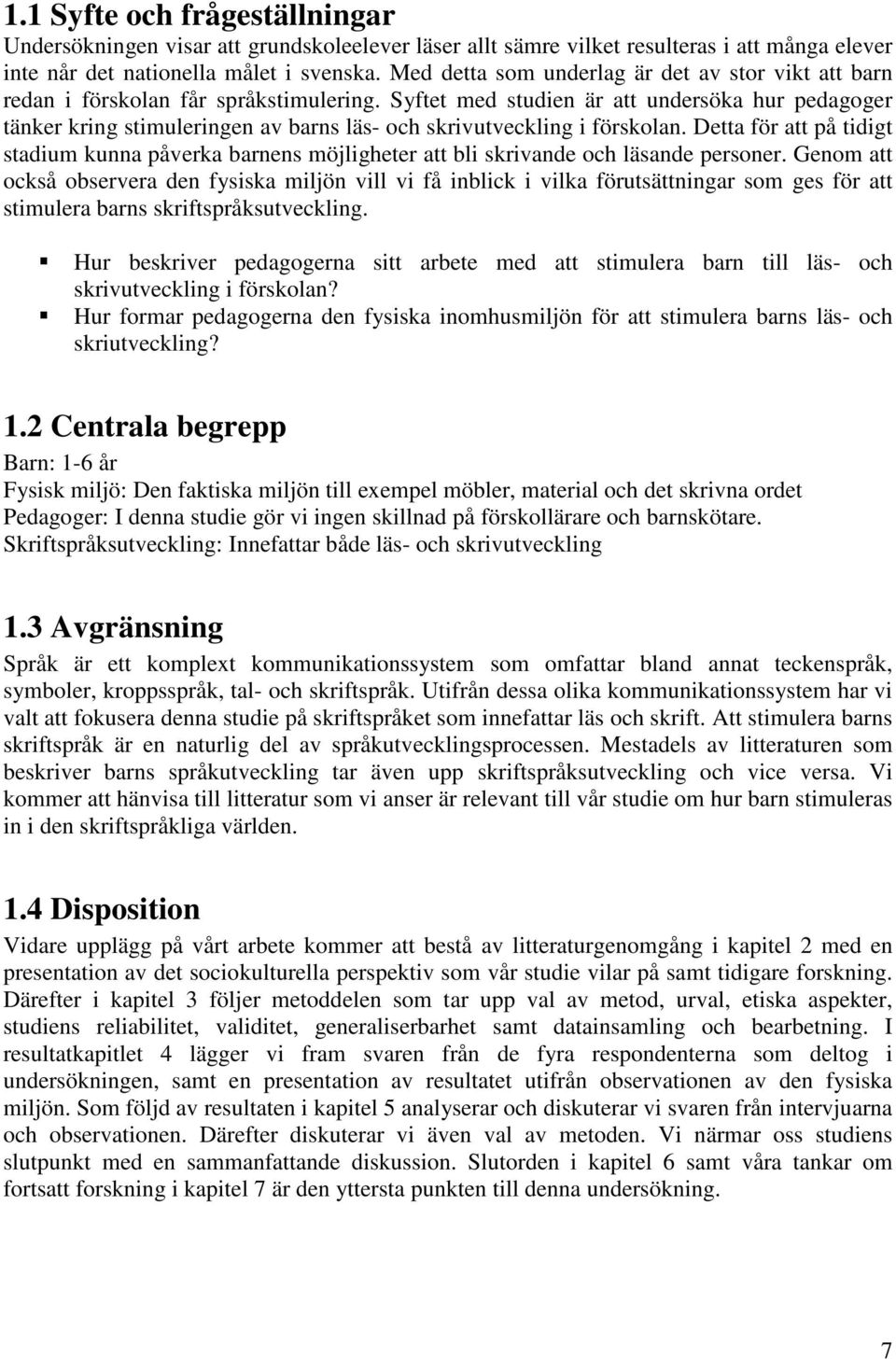 Syftet med studien är att undersöka hur pedagoger tänker kring stimuleringen av barns läs- och skrivutveckling i förskolan.