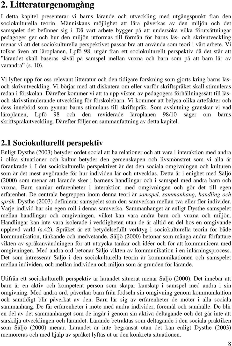 Då vårt arbete bygger på att undersöka vilka förutsättningar pedagoger ger och hur den miljön utformas till förmån för barns läs- och skrivutveckling menar vi att det sociokulturella perspektivet