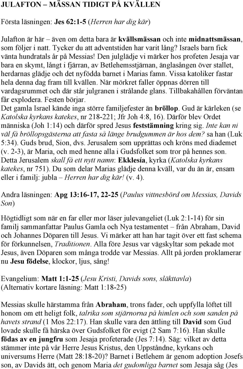 Den julglädje vi märker hos profeten Jesaja var bara en skymt, långt i fjärran, av Betlehemsstjärnan, änglasången över stallet, herdarnas glädje och det nyfödda barnet i Marias famn.