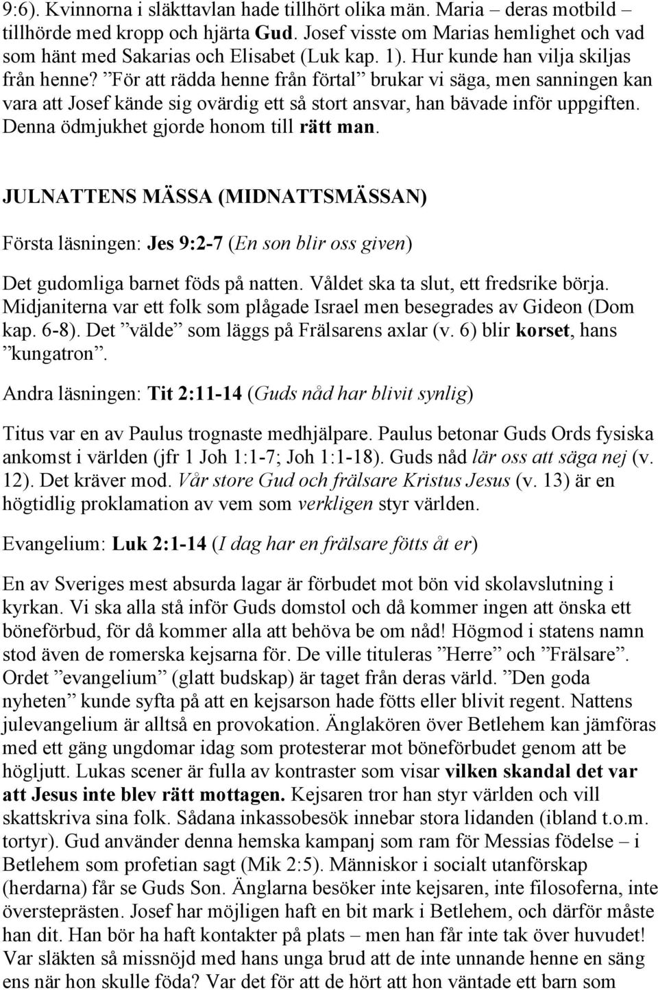 Denna ödmjukhet gjorde honom till rätt man. JULNATTENS MÄSSA (MIDNATTSMÄSSAN) Första läsningen: Jes 9:2-7 (En son blir oss given) Det gudomliga barnet föds på natten.