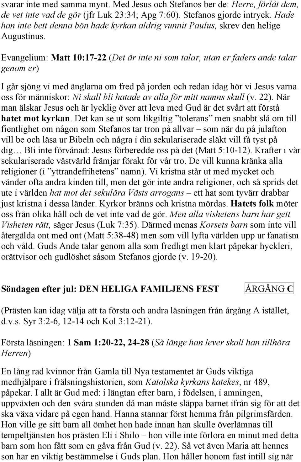 Evangelium: Matt 10:17-22 (Det är inte ni som talar, utan er faders ande talar genom er) I går sjöng vi med änglarna om fred på jorden och redan idag hör vi Jesus varna oss för människor: Ni skall