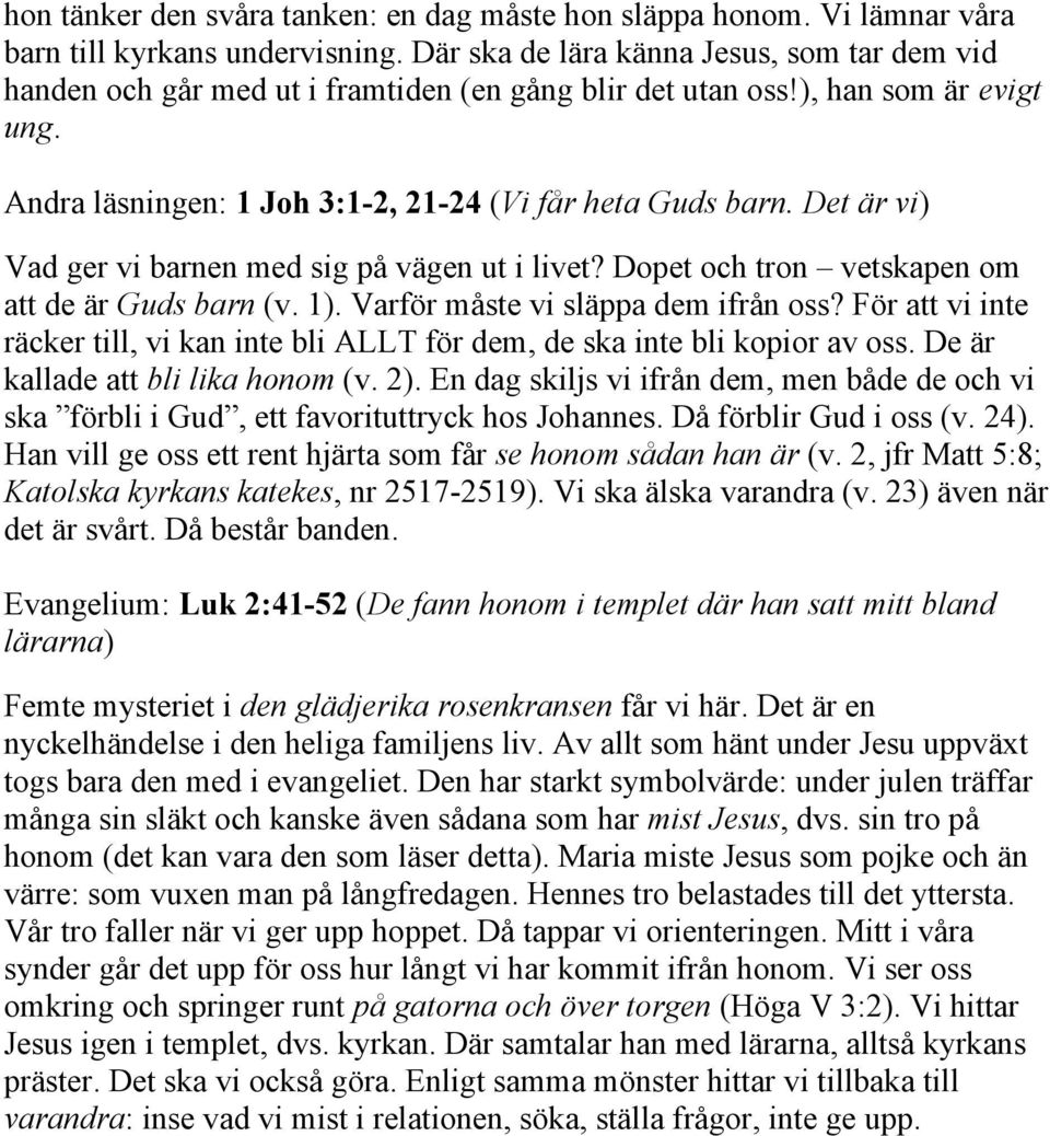 Det är vi) Vad ger vi barnen med sig på vägen ut i livet? Dopet och tron vetskapen om att de är Guds barn (v. 1). Varför måste vi släppa dem ifrån oss?