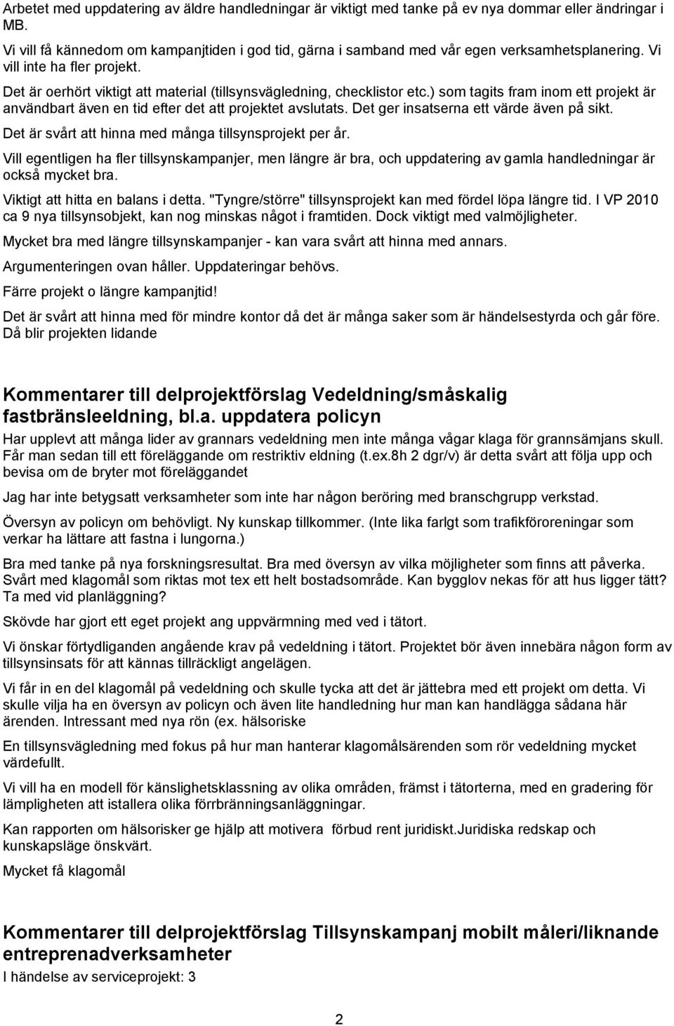 Det är oerhört viktigt att material (tillsynsvägledning, checklistor etc.) som tagits fram inom ett projekt är användbart även en tid efter det att projektet avslutats.