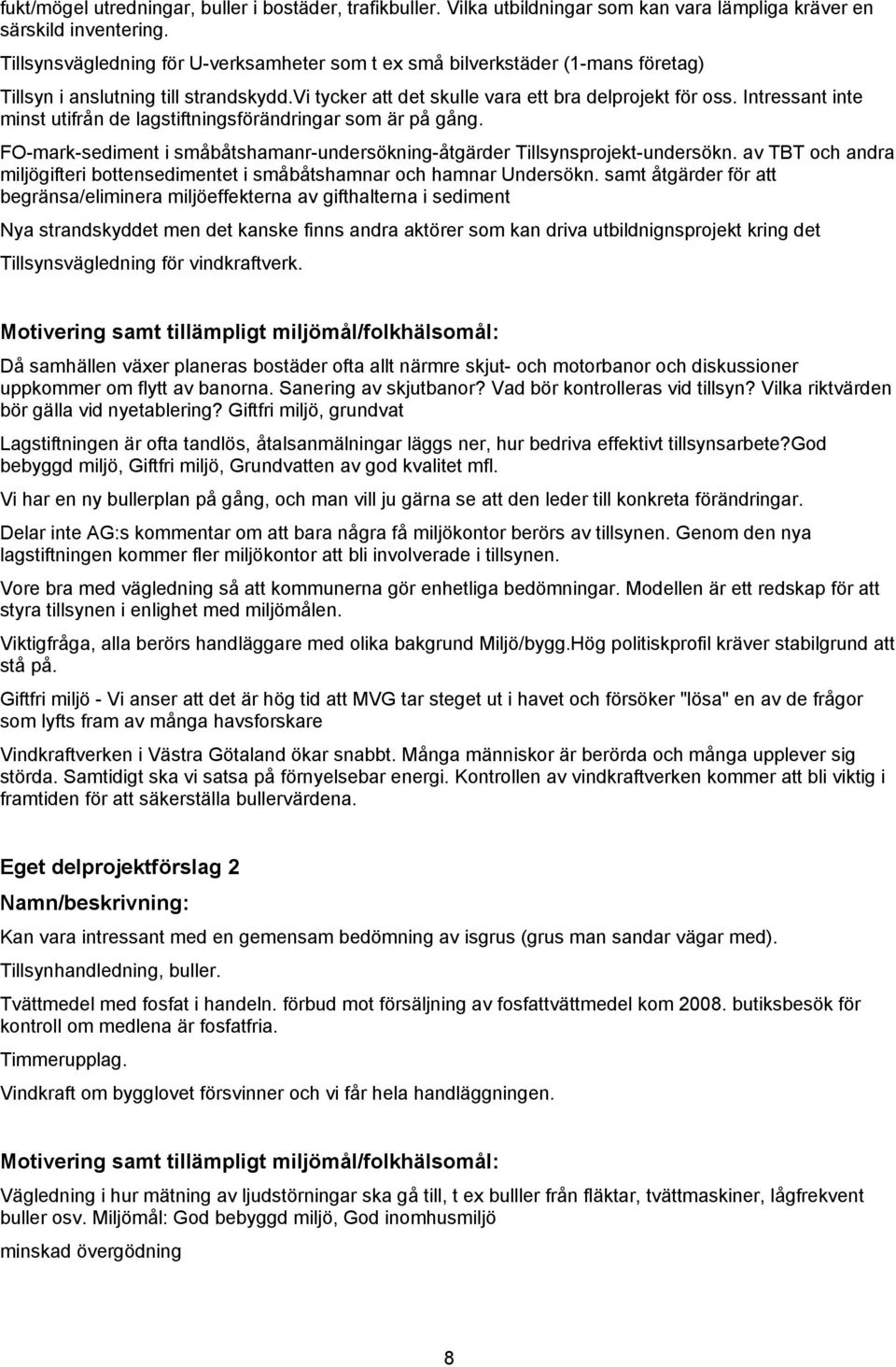 Intressant inte minst utifrån de lagstiftningsförändringar som är på gång. FO-mark-sediment i småbåtshamanr-undersökning-åtgärder Tillsynsprojekt-undersökn.