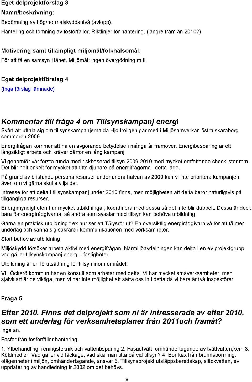 Eget delprojektförslag 4 (Inga förslag lämnade) Kommentar till fråga 4 om Tillsynskampanj energi Svårt att uttala sig om tillsynskampanjerna då Hjo troligen går med i Miljösamverkan östra skaraborg