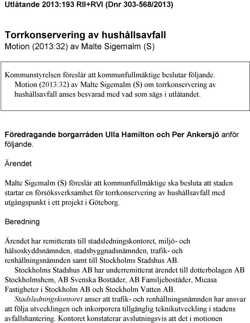 Ärendet Malte Sigemalm (S) föreslår att kommunfullmäktige ska besluta att staden startar en försöksverksamhet för torrkonservering av hushållsavfall med utgångspunkt i ett projekt i Göteborg.