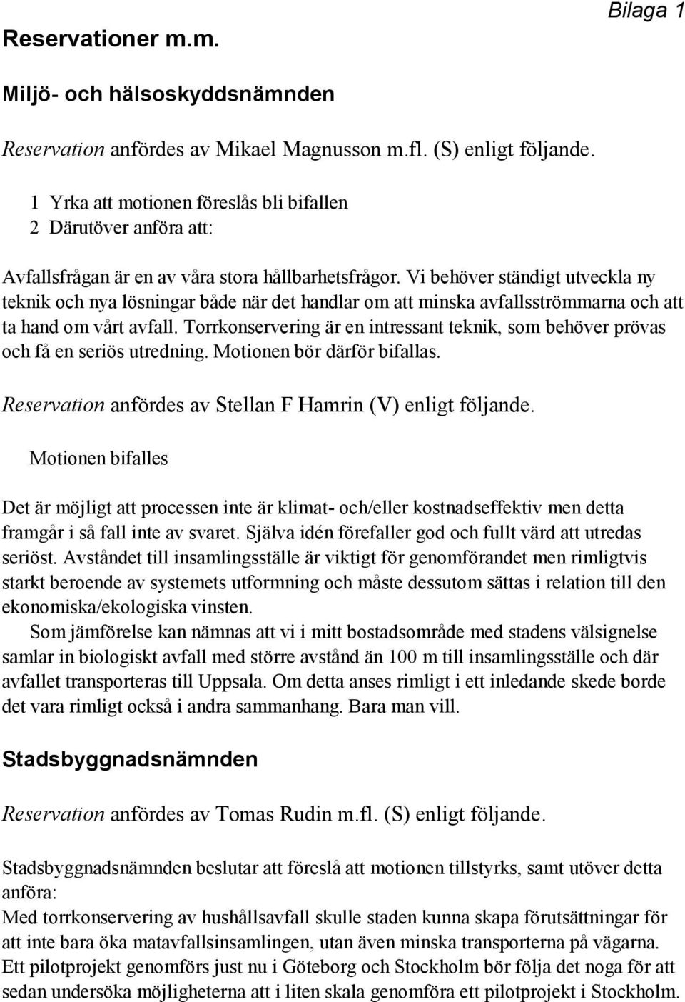 Vi behöver ständigt utveckla ny teknik och nya lösningar både när det handlar om att minska avfallsströmmarna och att ta hand om vårt avfall.