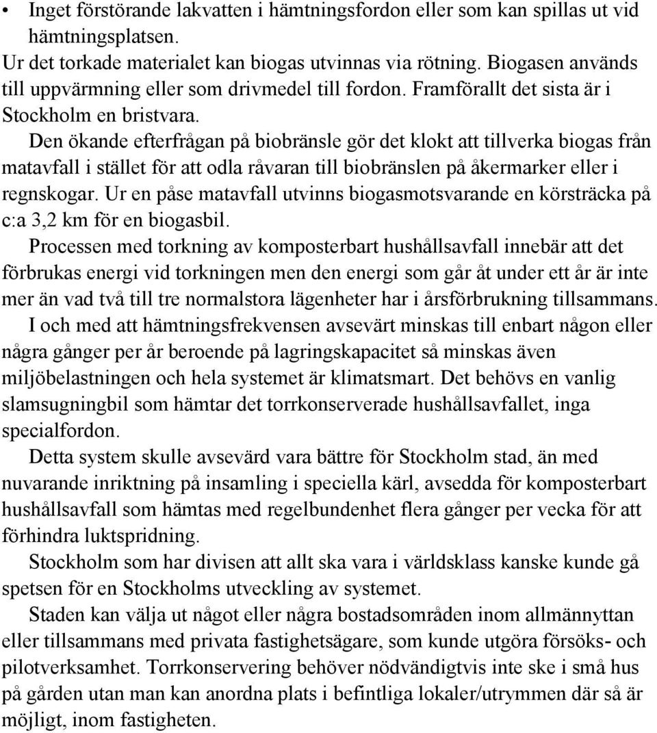 Den ökande efterfrågan på biobränsle gör det klokt att tillverka biogas från matavfall i stället för att odla råvaran till biobränslen på åkermarker eller i regnskogar.