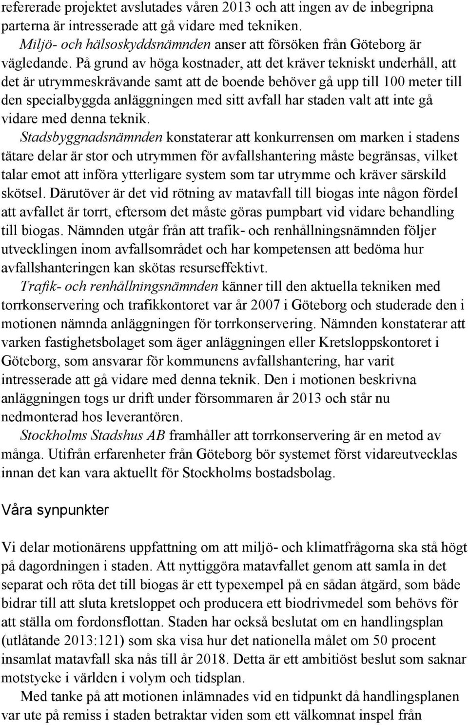 På grund av höga kostnader, att det kräver tekniskt underhåll, att det är utrymmeskrävande samt att de boende behöver gå upp till 100 meter till den specialbyggda anläggningen med sitt avfall har