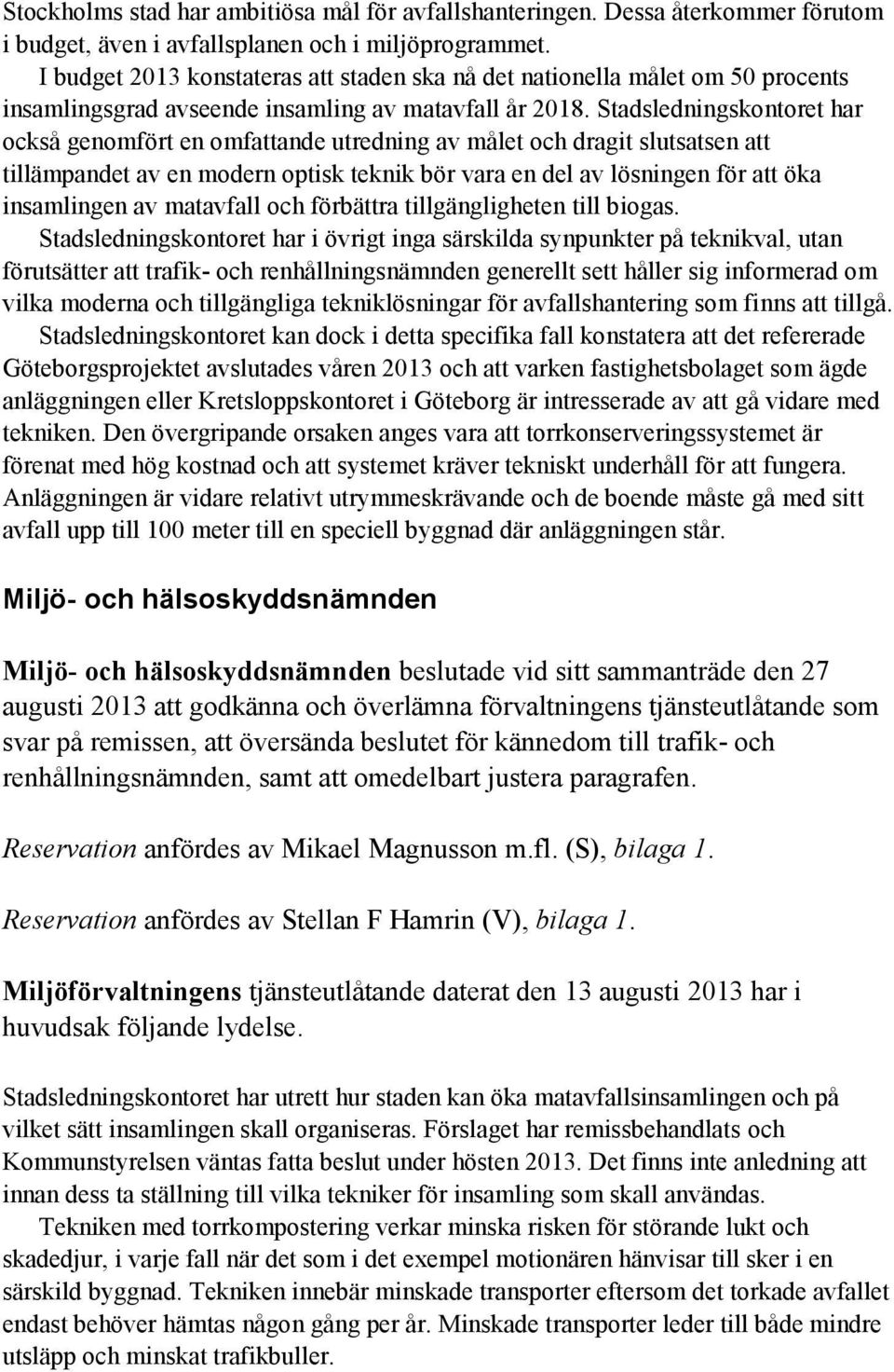 Stadsledningskontoret har också genomfört en omfattande utredning av målet och dragit slutsatsen att tillämpandet av en modern optisk teknik bör vara en del av lösningen för att öka insamlingen av