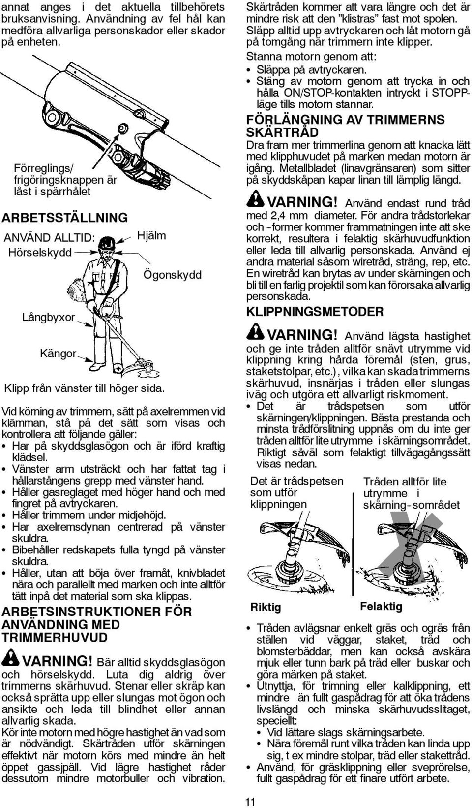 Vid körning av trimmern, sätt på axelremmen vid klämman, stå på det sätt som visas och kontrollera att följande gäller: S Har på skyddsglasögon och är iförd kraftig klädsel.