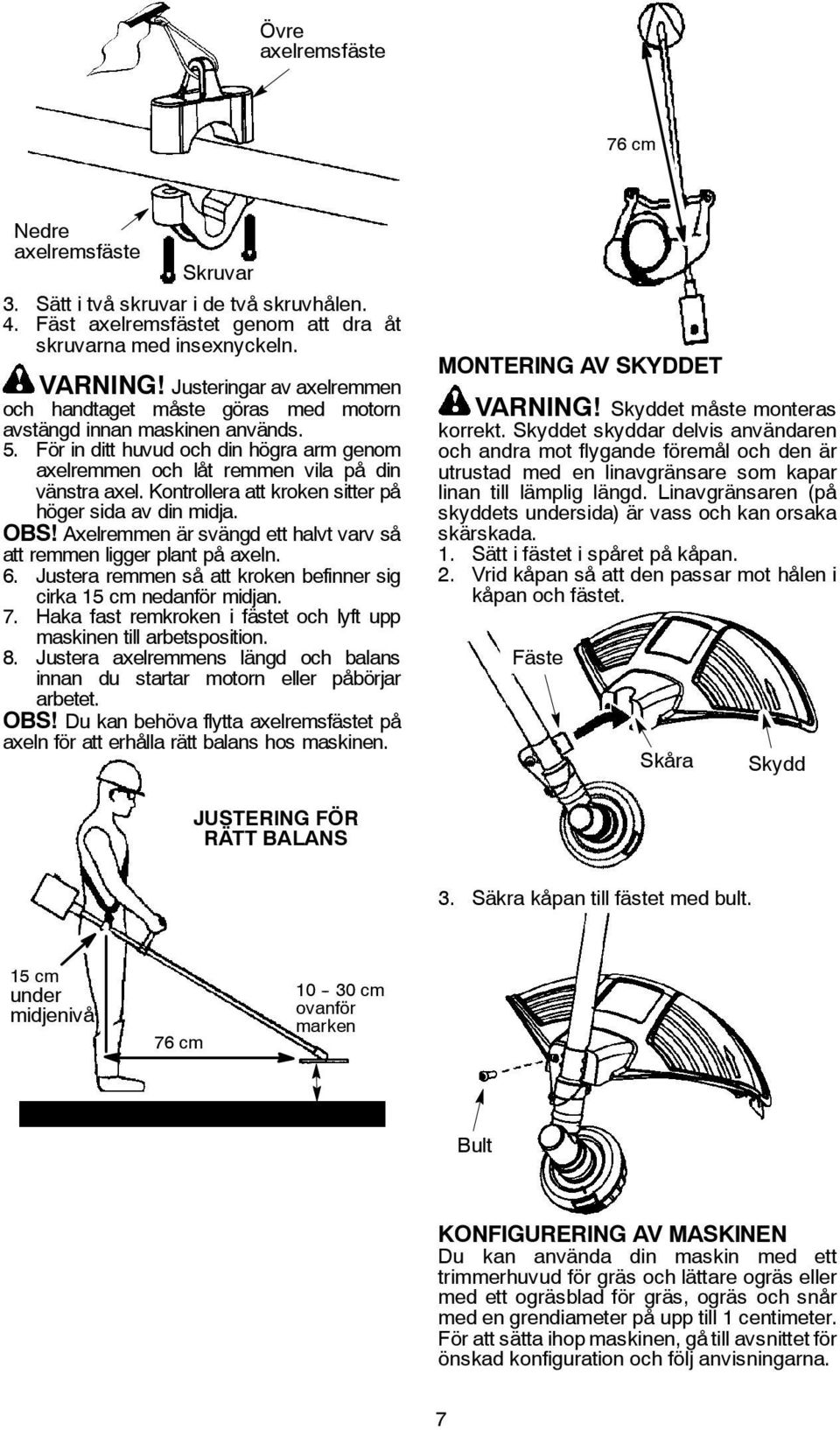 Kontrollera att kroken sitter på höger sida av din midja. OBS! Axelremmen är svängd ett halvt varv så att remmen ligger plant på axeln. 6.