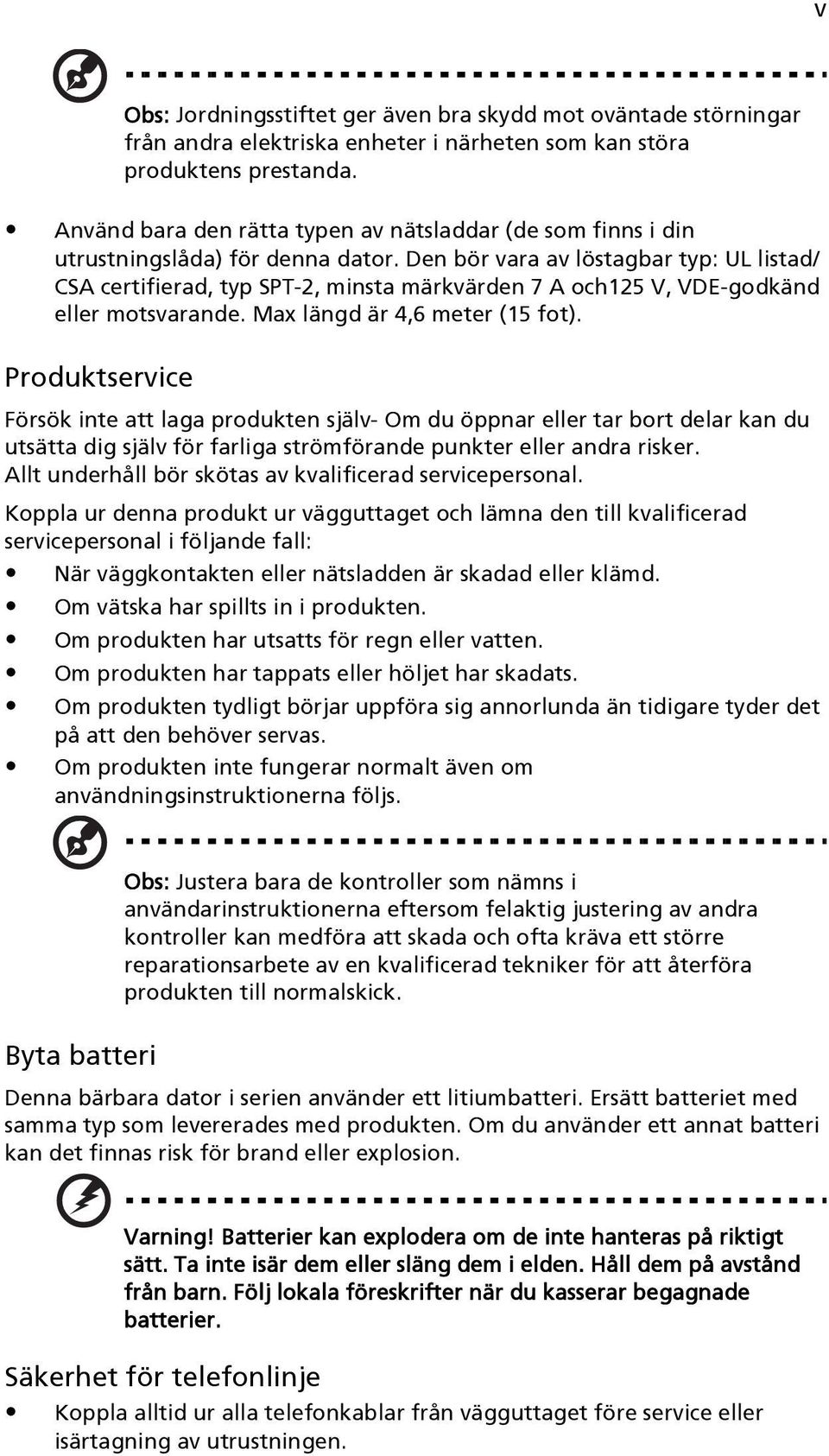 Den bör vara av löstagbar typ: UL listad/ CSA certifierad, typ SPT-2, minsta märkvärden 7 A och125 V, VDE-godkänd eller motsvarande. Max längd är 4,6 meter (15 fot).