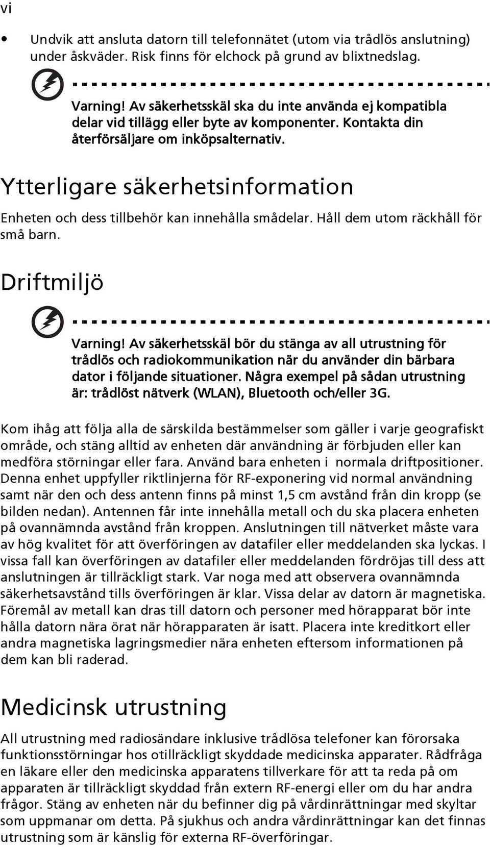 Ytterligare säkerhetsinformation Enheten och dess tillbehör kan innehålla smådelar. Håll dem utom räckhåll för små barn. Driftmiljö Varning!