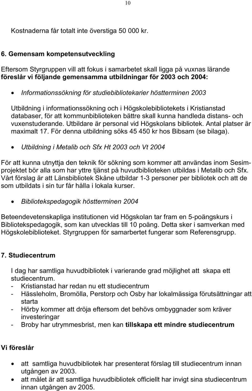 studiebibliotekarier höstterminen 2003 Utbildning i informationssökning och i Högskolebibliotekets i Kristianstad databaser, för att kommunbiblioteken bättre skall kunna handleda distans- och