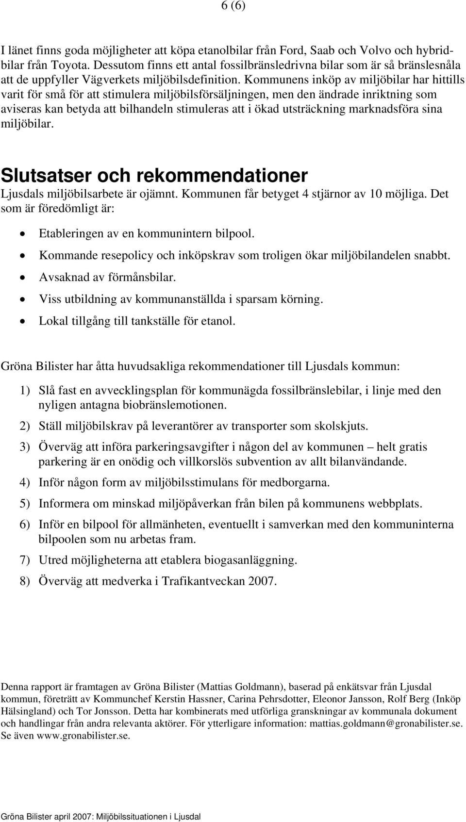 Kommunens inköp av miljöbilar har hittills varit för små för att stimulera miljöbilsförsäljningen, men den ändrade inriktning som aviseras kan betyda att bilhandeln stimuleras att i ökad utsträckning