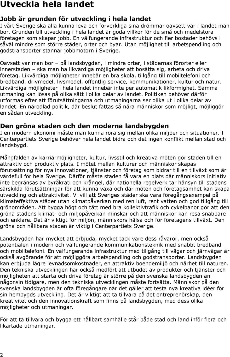 En välfungerande infrastruktur och fler bostäder behövs i såväl mindre som större städer, orter och byar. Utan möjlighet till arbetspendling och godstransporter stannar jobbmotorn i Sverige.