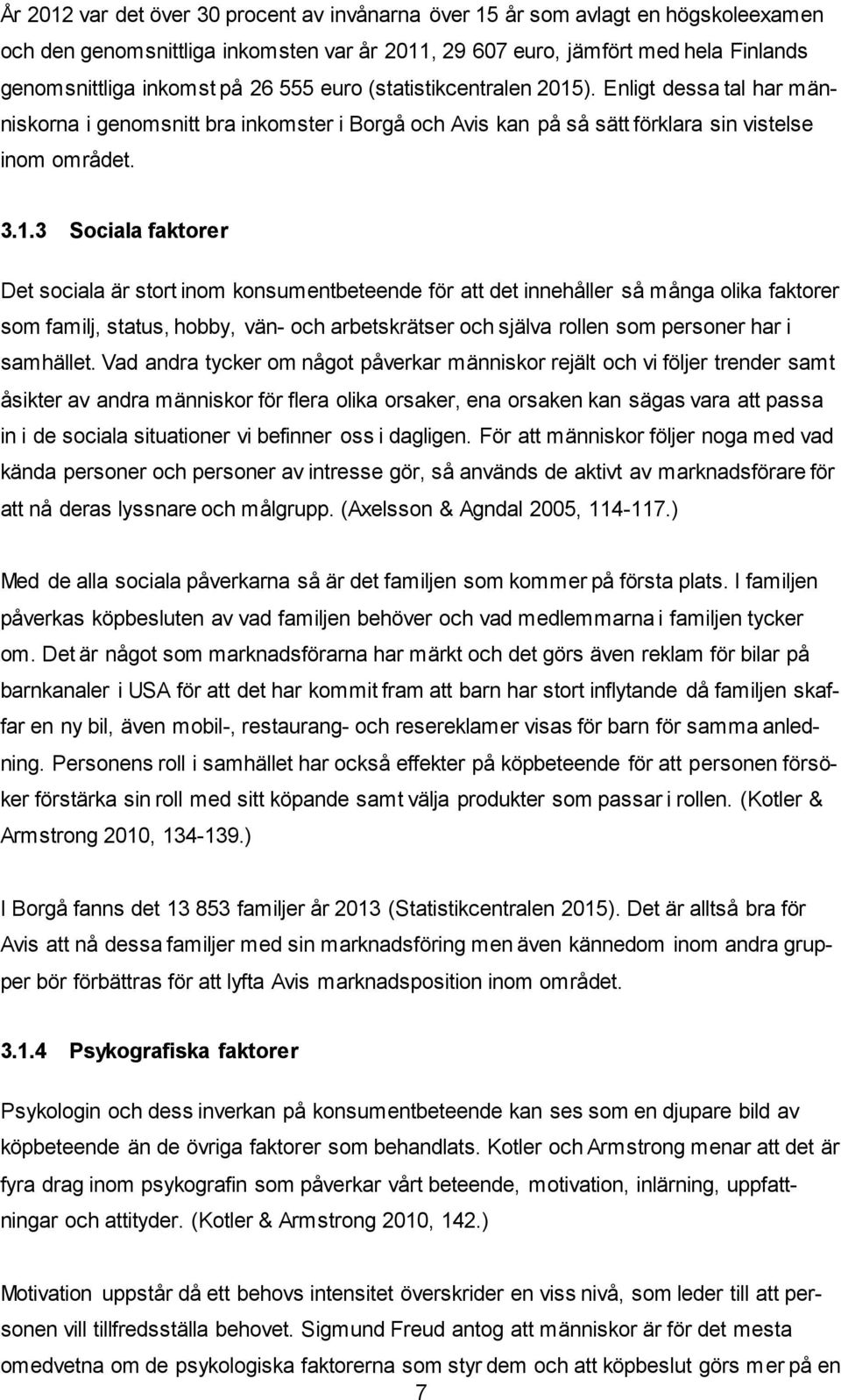 ). Enligt dessa tal har människorna i genomsnitt bra inkomster i Borgå och Avis kan på så sätt förklara sin vistelse inom området. 3.1.