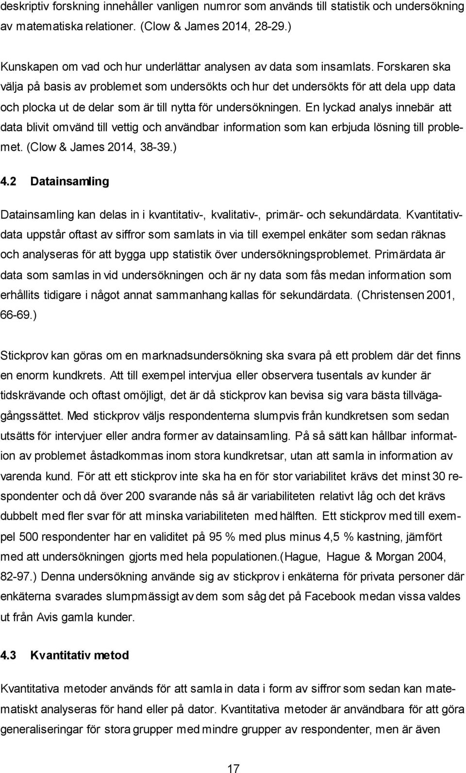 Forskaren ska välja på basis av problemet som undersökts och hur det undersökts för att dela upp data och plocka ut de delar som är till nytta för undersökningen.