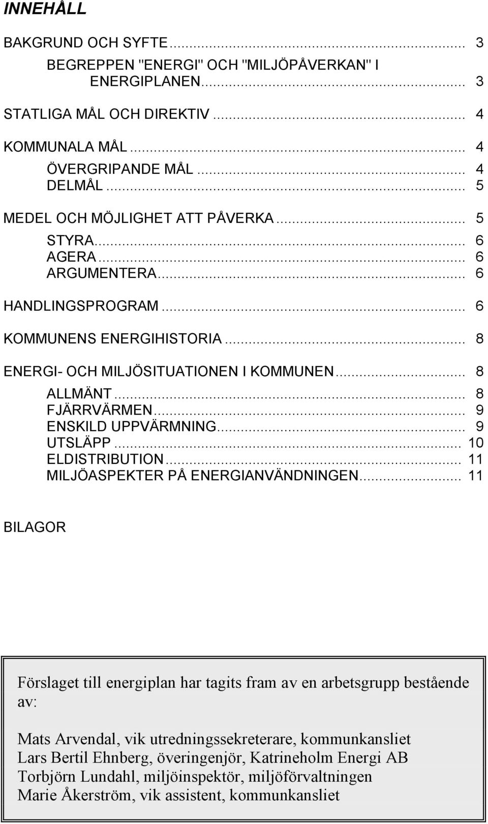 .. 8 FJÄRRVÄRMEN... 9 ENSKILD UPPVÄRMNING... 9 UTSLÄPP... 10 ELDISTRIBUTION... 11 MILJÖASPEKTER PÅ ENERGIANVÄNDNINGEN.