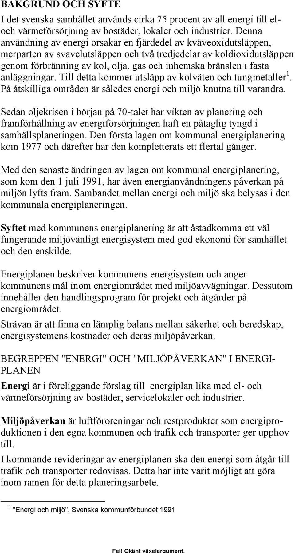 i fasta anläggningar. Till detta kommer utsläpp av kolväten och tungmetaller 1. På åtskilliga områden är således energi och miljö knutna till varandra.