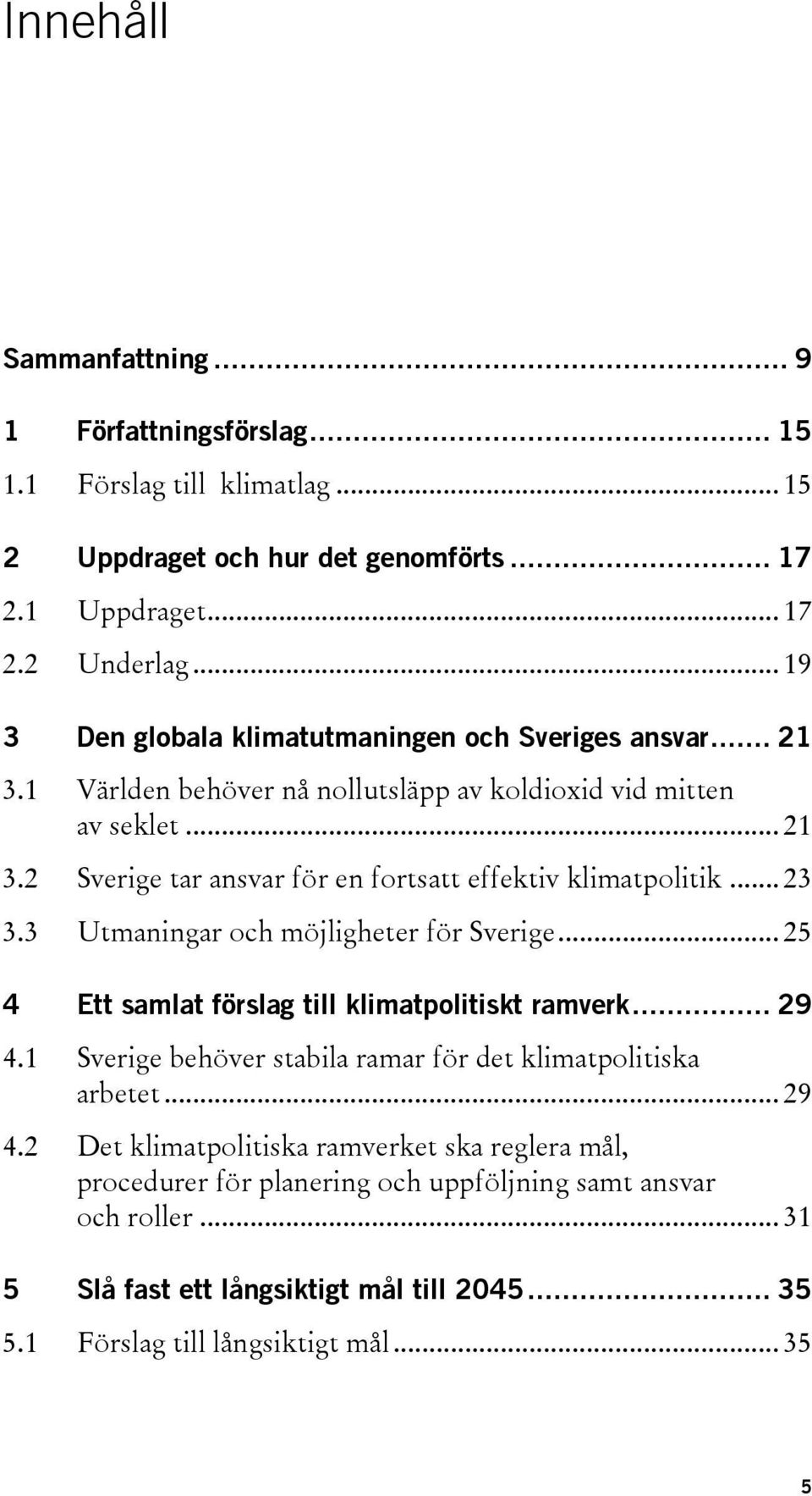 .. 23 3.3 Utmaningar och möjligheter för Sverige... 25 4 Ett samlat förslag till klimatpolitiskt ramverk... 29 4.