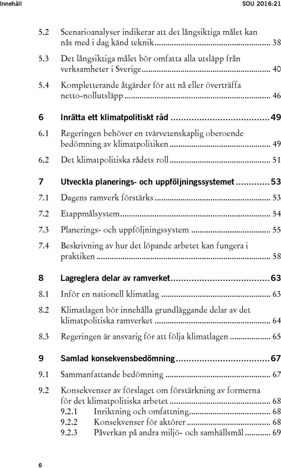 .. 49 6.2 Det klimatpolitiska rådets roll... 51 7 Utveckla planerings- och uppföljningssystemet... 53 7.1 Dagens ramverk förstärks... 53 7.2 Etappmålsystem... 54 7.