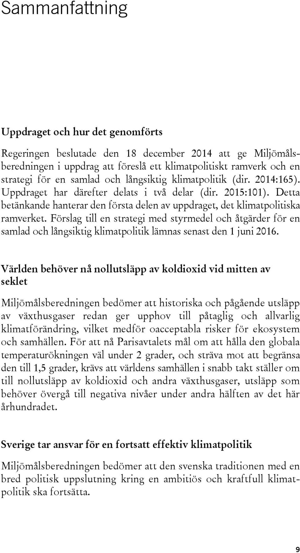 Förslag till en strategi med styrmedel och åtgärder för en samlad och långsiktig klimatpolitik lämnas senast den 1 juni 2016.